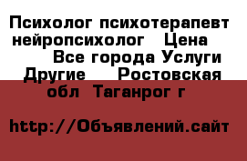 Психолог психотерапевт нейропсихолог › Цена ­ 2 000 - Все города Услуги » Другие   . Ростовская обл.,Таганрог г.